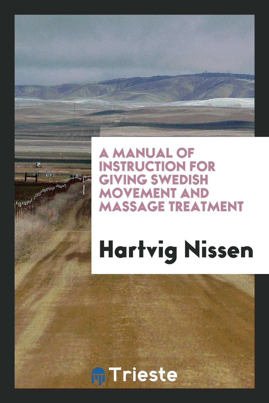 A Manual of Instruction for Giving Swedish Movement and Massage Treatment