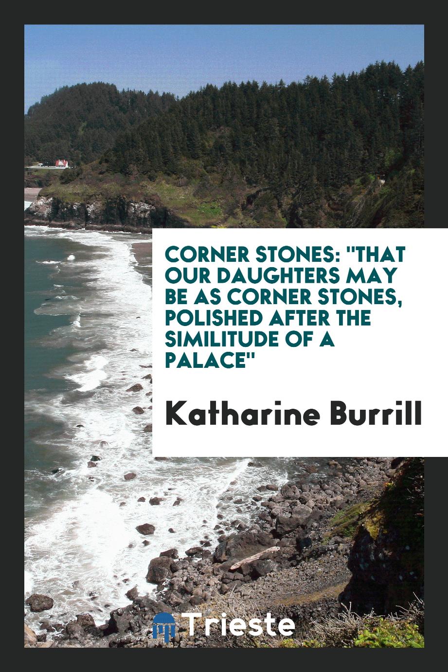 Corner Stones: "That Our Daughters May Be as Corner Stones, Polished after the Similitude of a Palace"