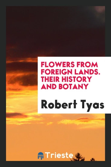 Flowers from Foreign Lands. Their History and Botany