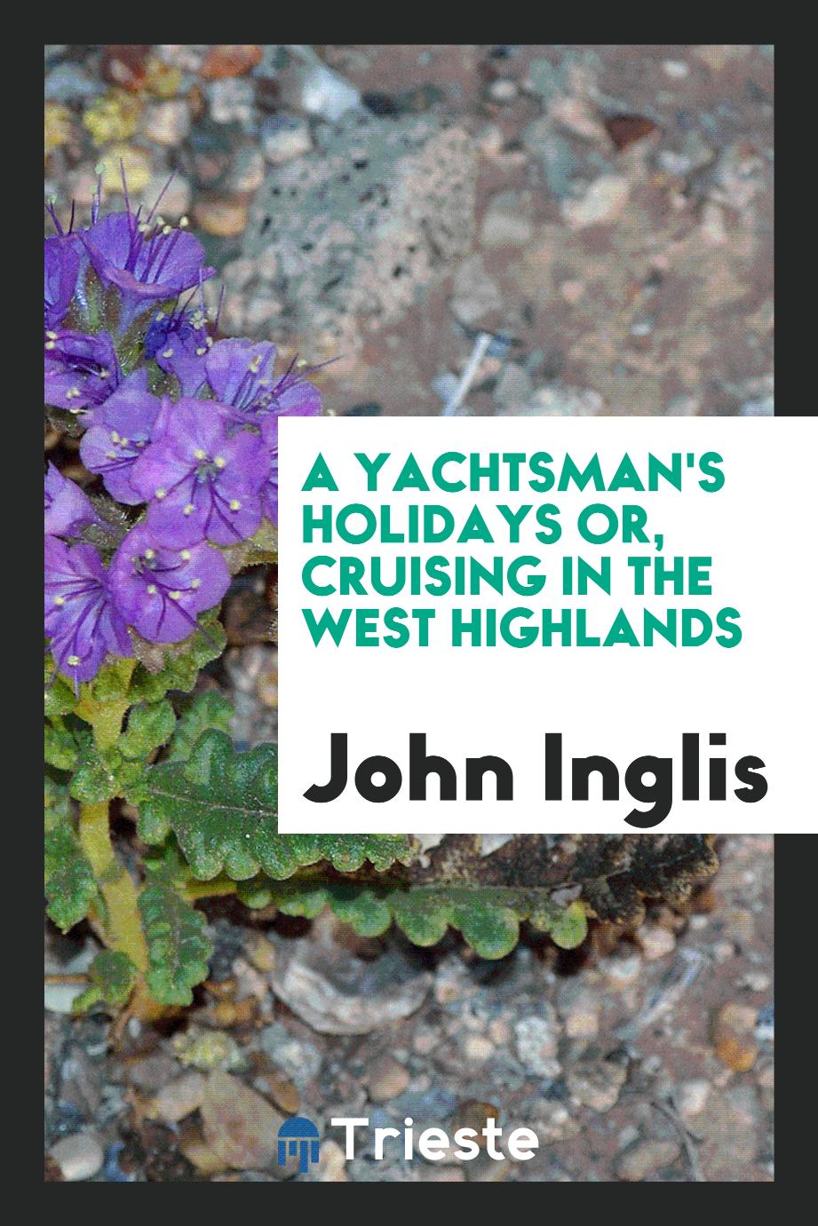 A Yachtsman's Holidays or, Cruising in the West Highlands