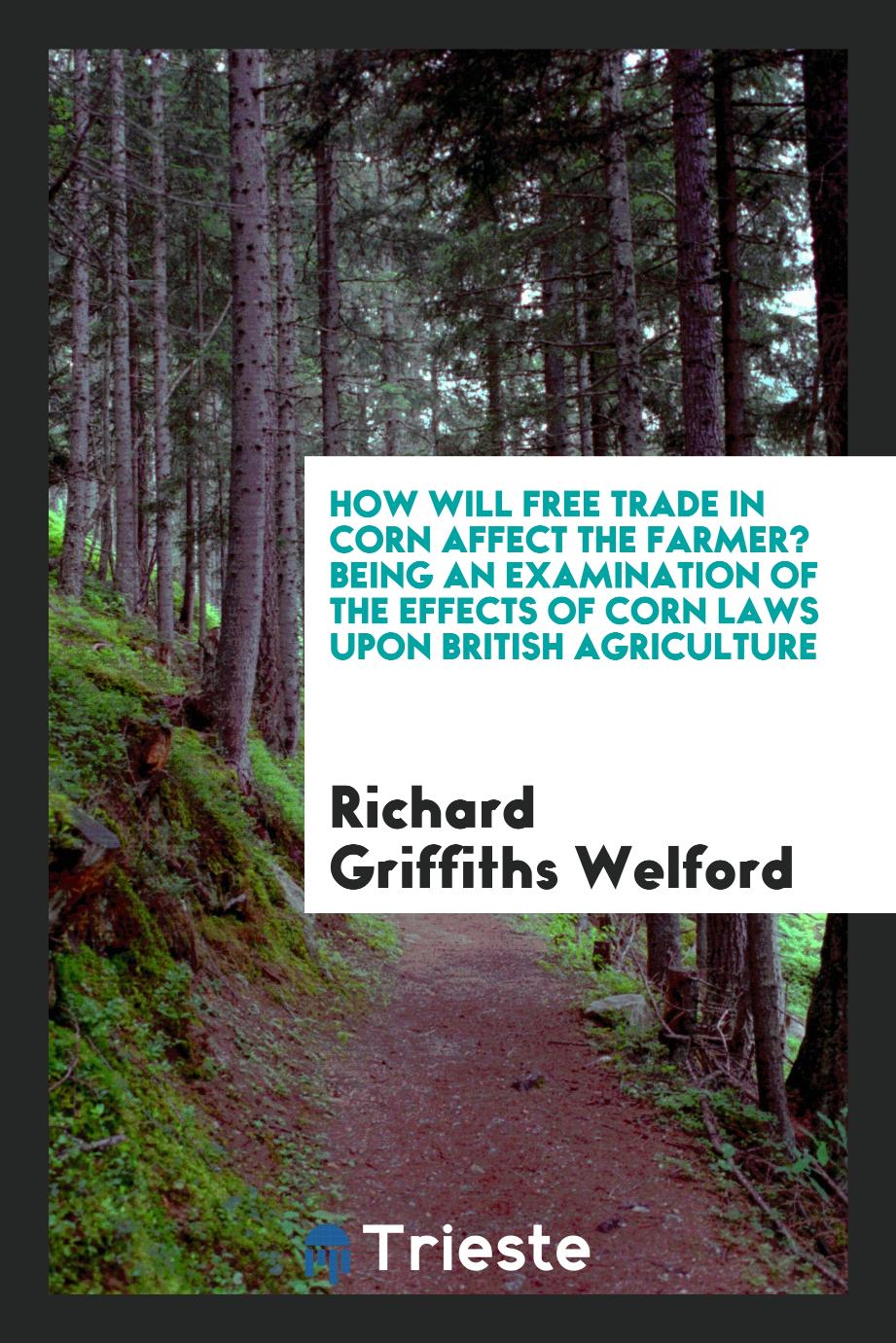 How will free trade in corn affect the farmer? Being an examination of the effects of corn laws upon British agriculture