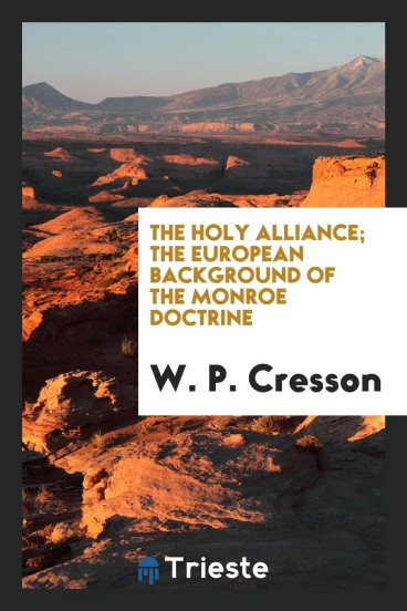 The Holy alliance; the European background of the Monroe doctrine