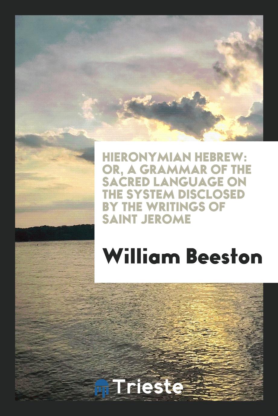 Hieronymian Hebrew: Or, a Grammar of the Sacred Language on the System Disclosed by the Writings of Saint Jerome