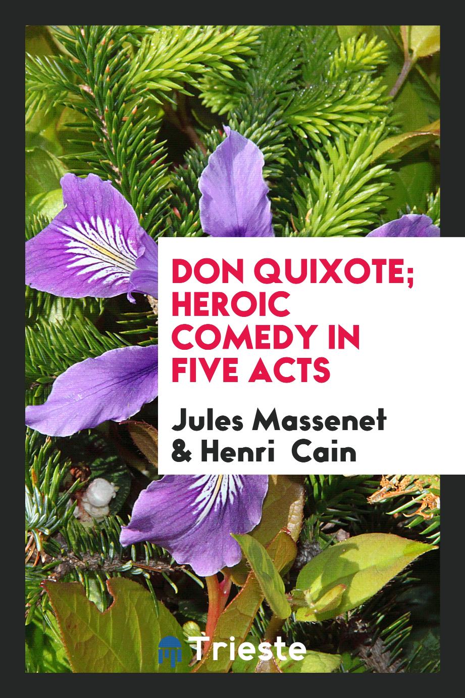 Don Quixote; heroic comedy in five acts