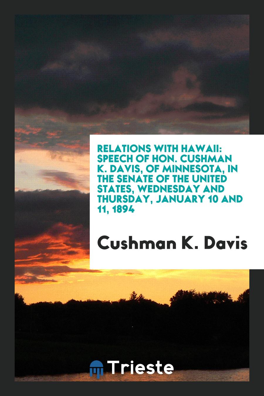 Relations with Hawaii: Speech of Hon. Cushman K. Davis, of Minnesota, in the Senate of the United States, Wednesday and Thursday, January 10 and 11, 1894