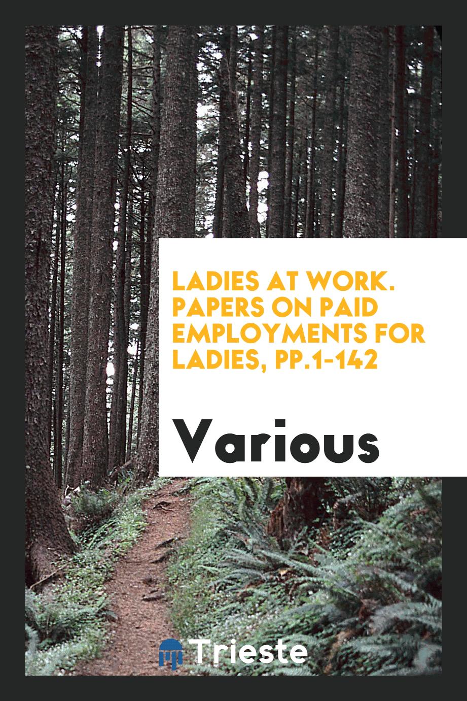 Ladies at Work. Papers on Paid Employments for Ladies, pp.1-142