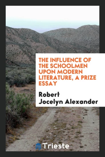 The influence of the schoolmen upon modern literature, a prize essay