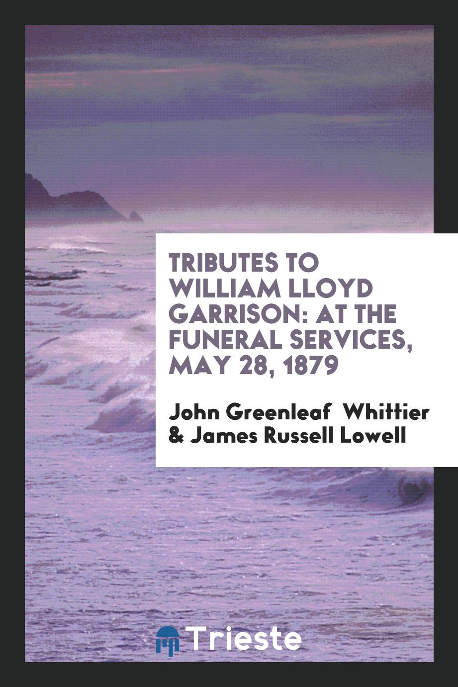 Tributes to William Lloyd Garrison: At the Funeral Services, May 28, 1879