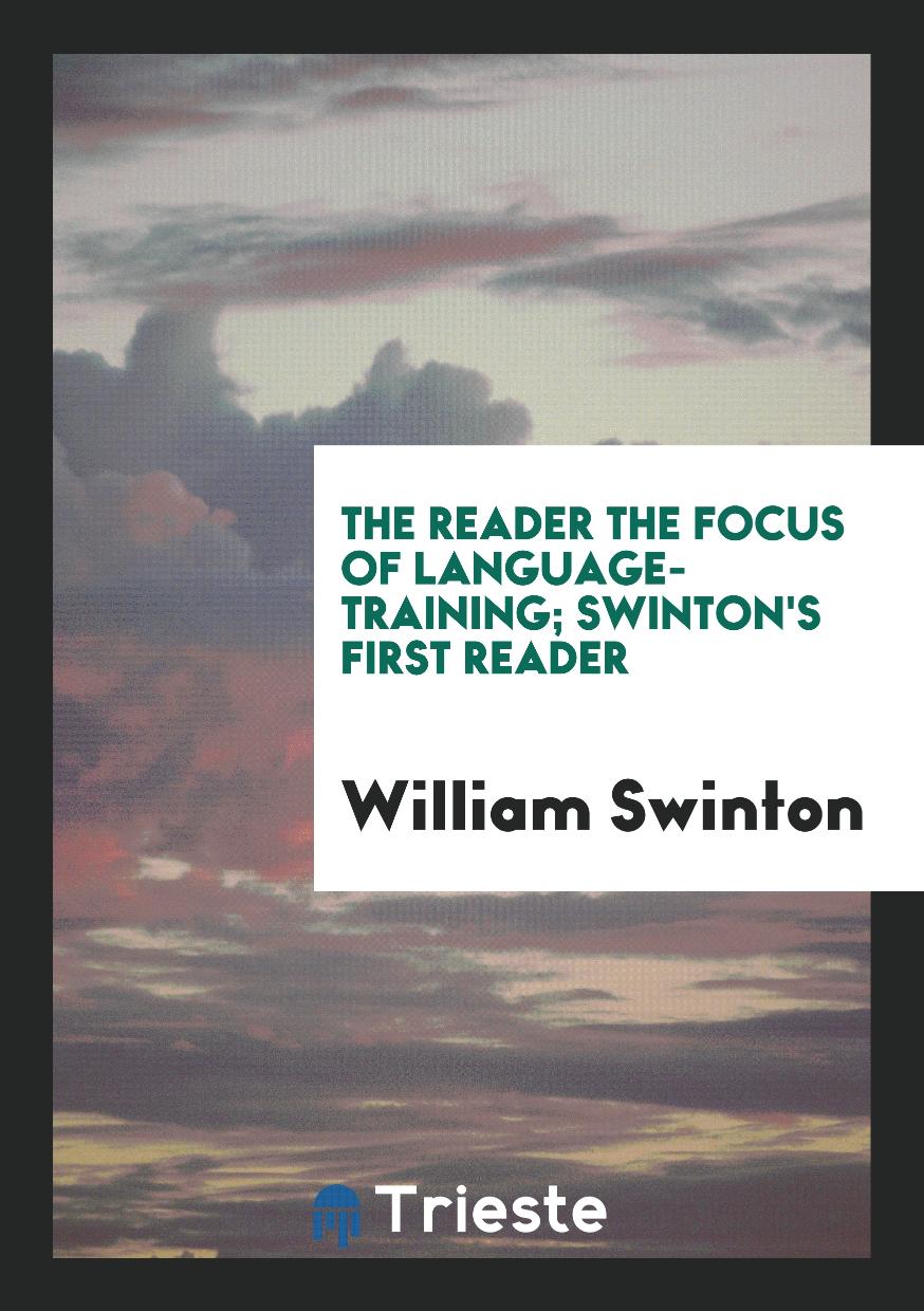 The reader the Focus of Language-Training; Swinton's First Reader