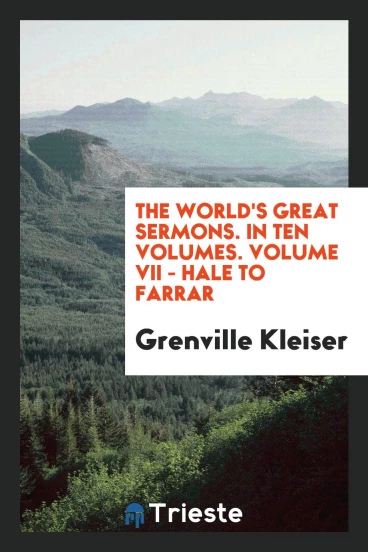 The World's Great Sermons. In Ten Volumes. Volume VII - Hale to Farrar