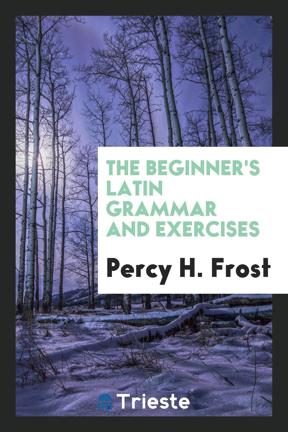 The Beginner's Latin Grammar and Exercises