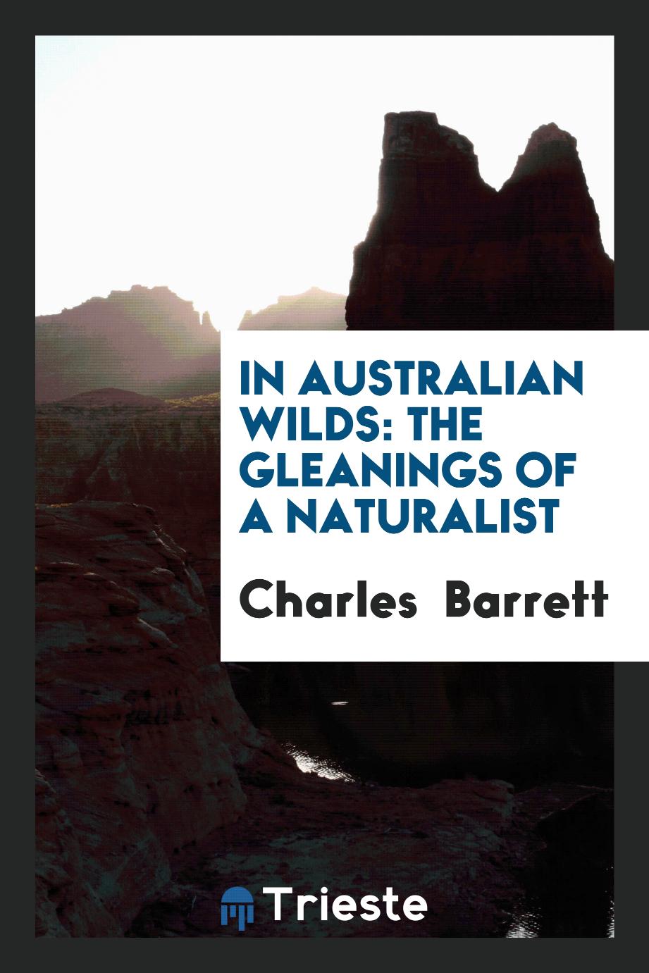 Charles  Barrett - In Australian wilds: the gleanings of a naturalist