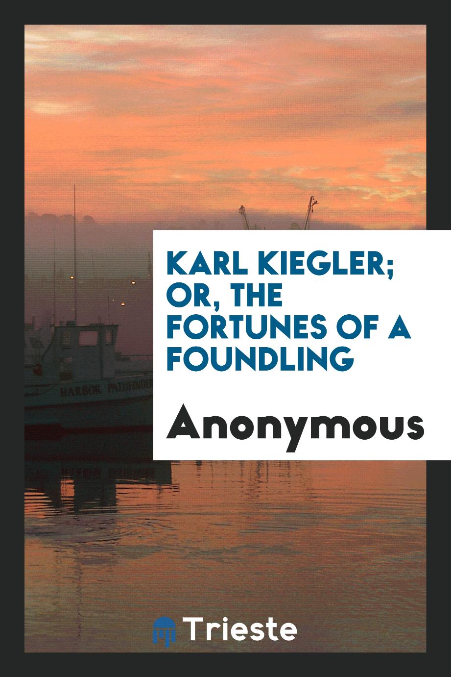 Karl Kiegler; Or, The Fortunes of a Foundling