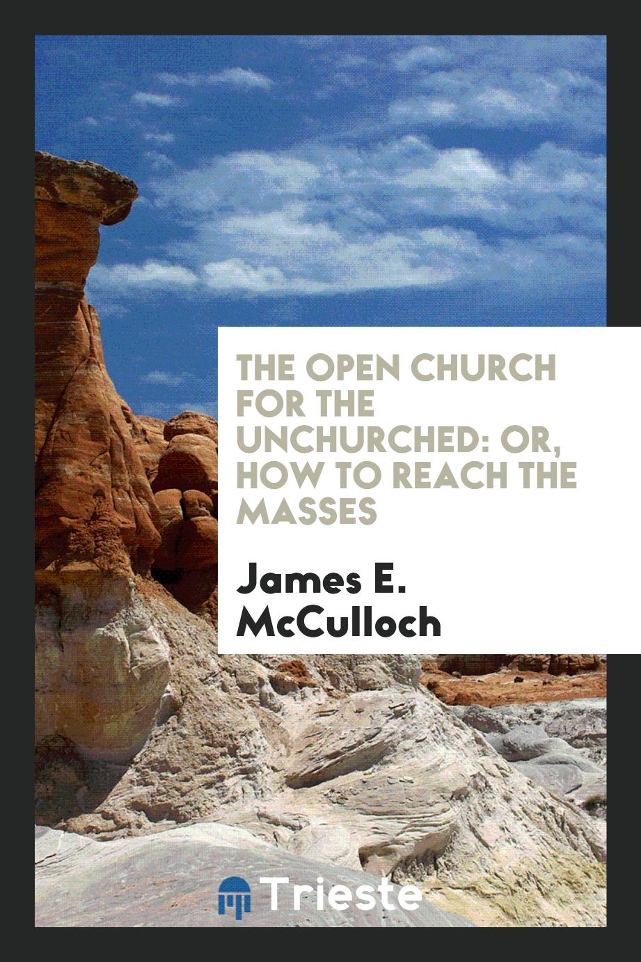 The Open Church for the Unchurched: Or, How to Reach the Masses