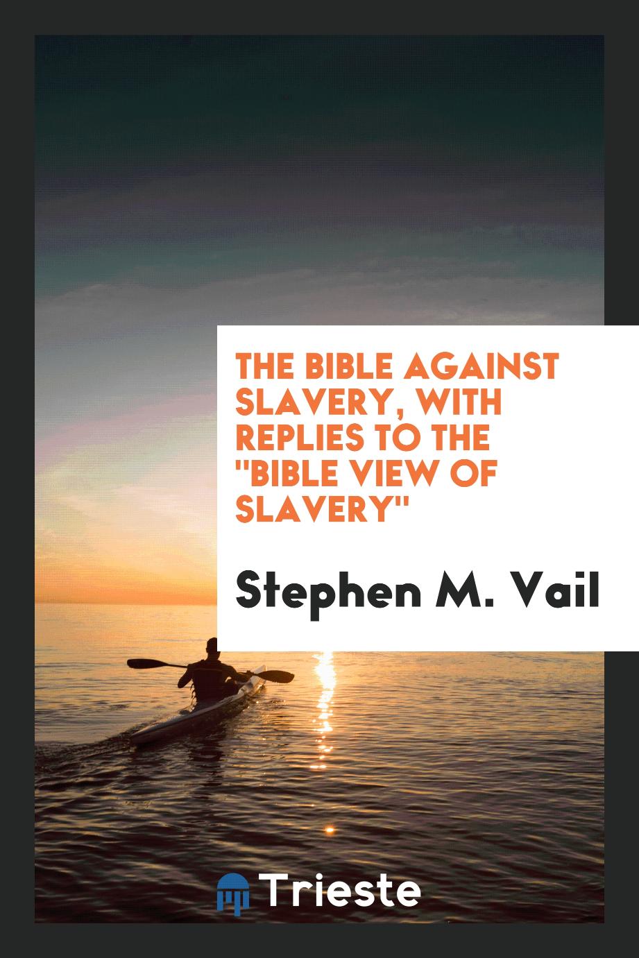 The Bible against slavery, with replies to the "Bible view of slavery"