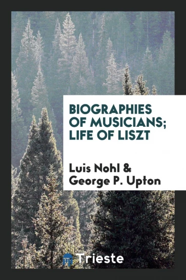 Biographies of Musicians; Life of Liszt