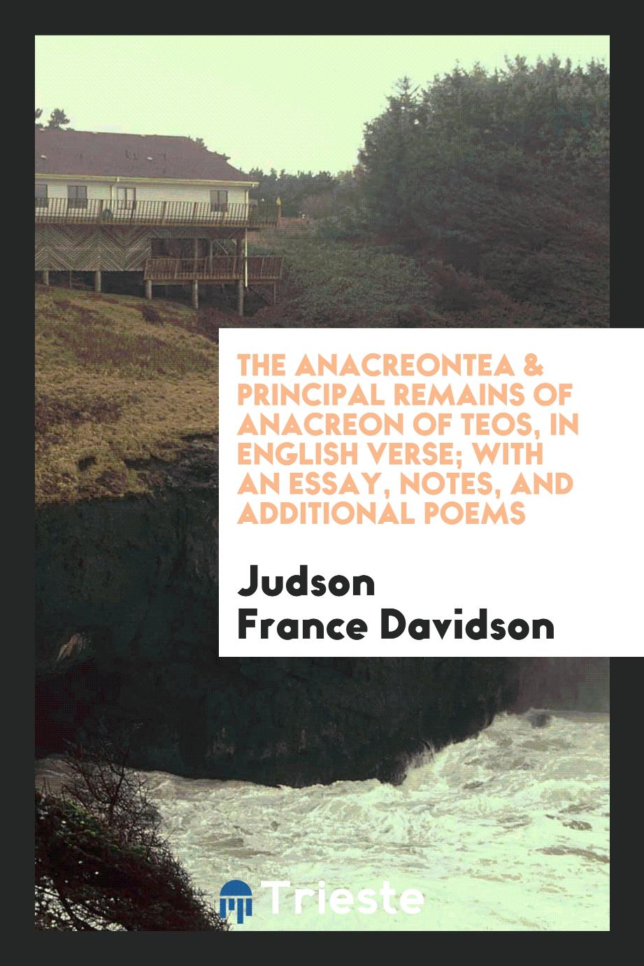 The Anacreontea & principal remains of Anacreon of Teos, in english verse; with an essay, notes, and additional poems