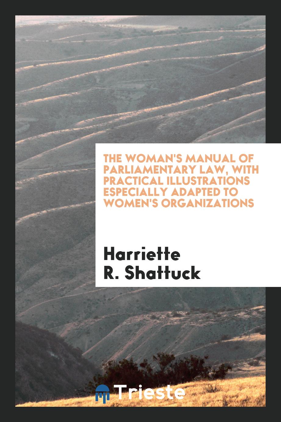 The woman's manual of parliamentary law, with practical illustrations especially adapted to women's organizations