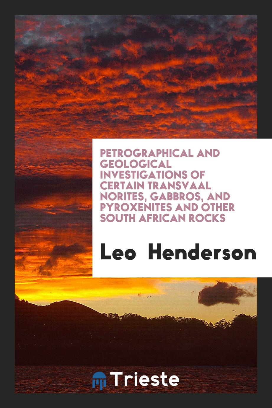 Petrographical and Geological Investigations of Certain Transvaal Norites, Gabbros, and Pyroxenites and other South African Rocks