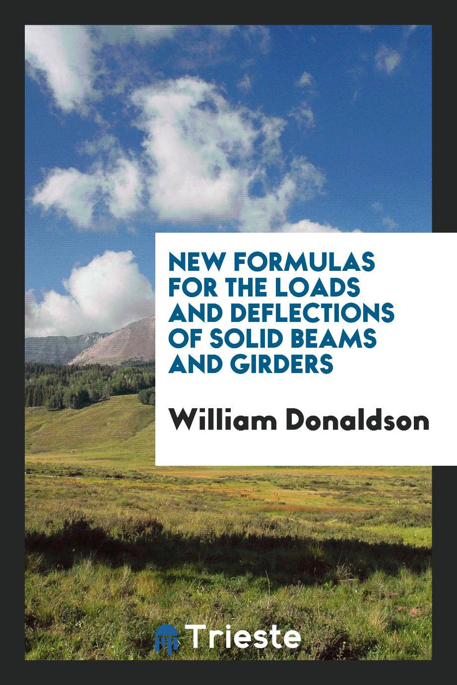 New formulas for the loads and deflections of solid beams and girders