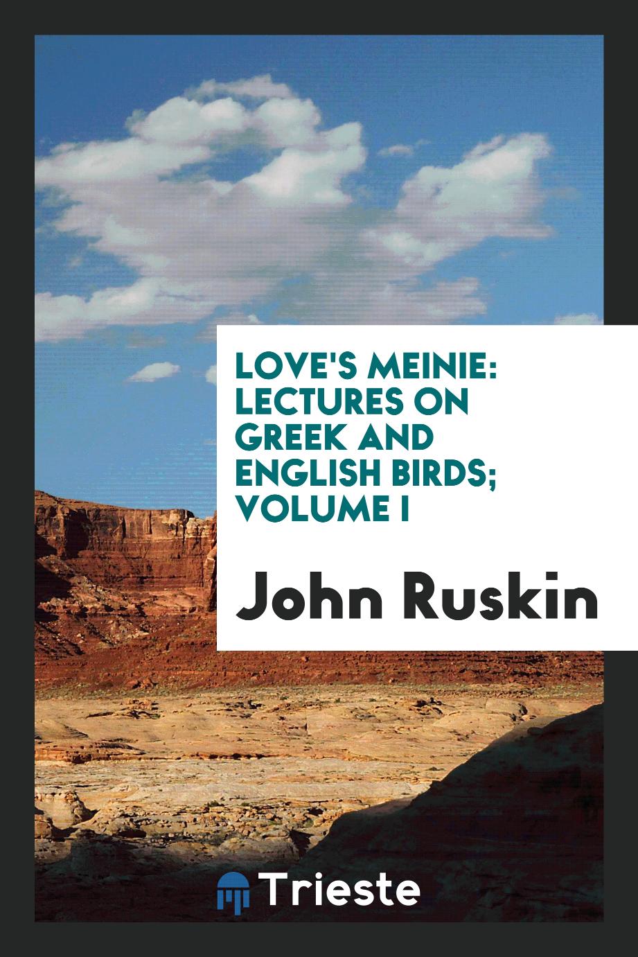 Love's Meinie: Lectures on Greek and English Birds; Volume I
