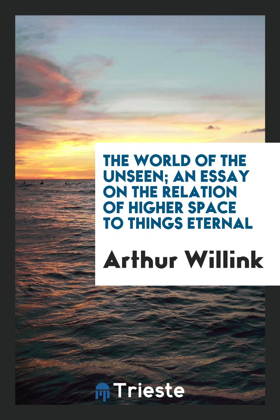The world of the unseen; an essay on the relation of higher space to things eternal