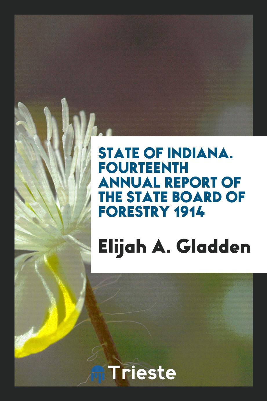 State of Indiana. Fourteenth Annual Report of the State Board of Forestry 1914