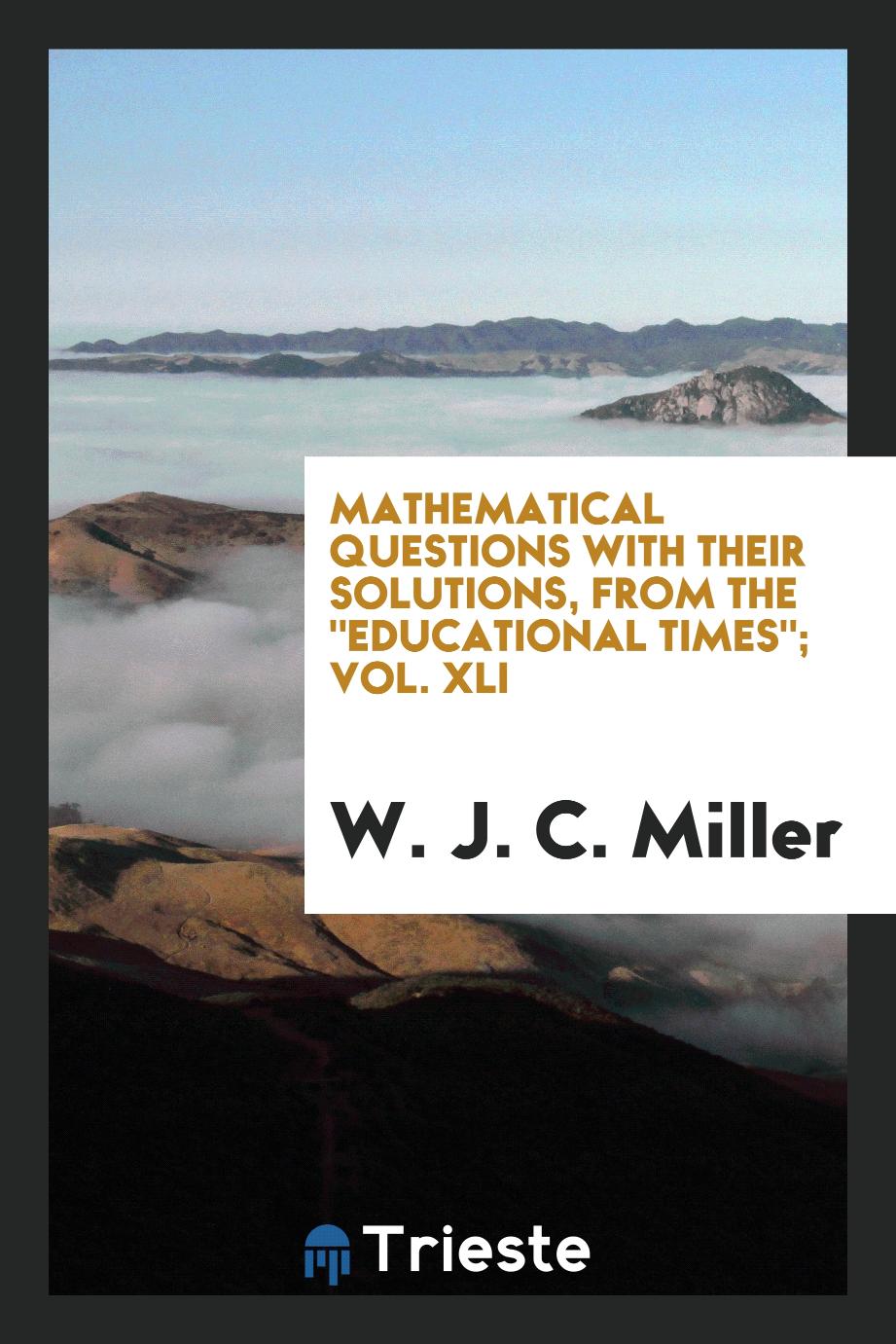 Mathematical Questions with Their Solutions, from the "Educational Times"; Vol. XLI