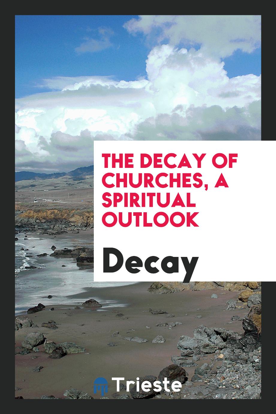 The Decay of Churches, a Spiritual Outlook