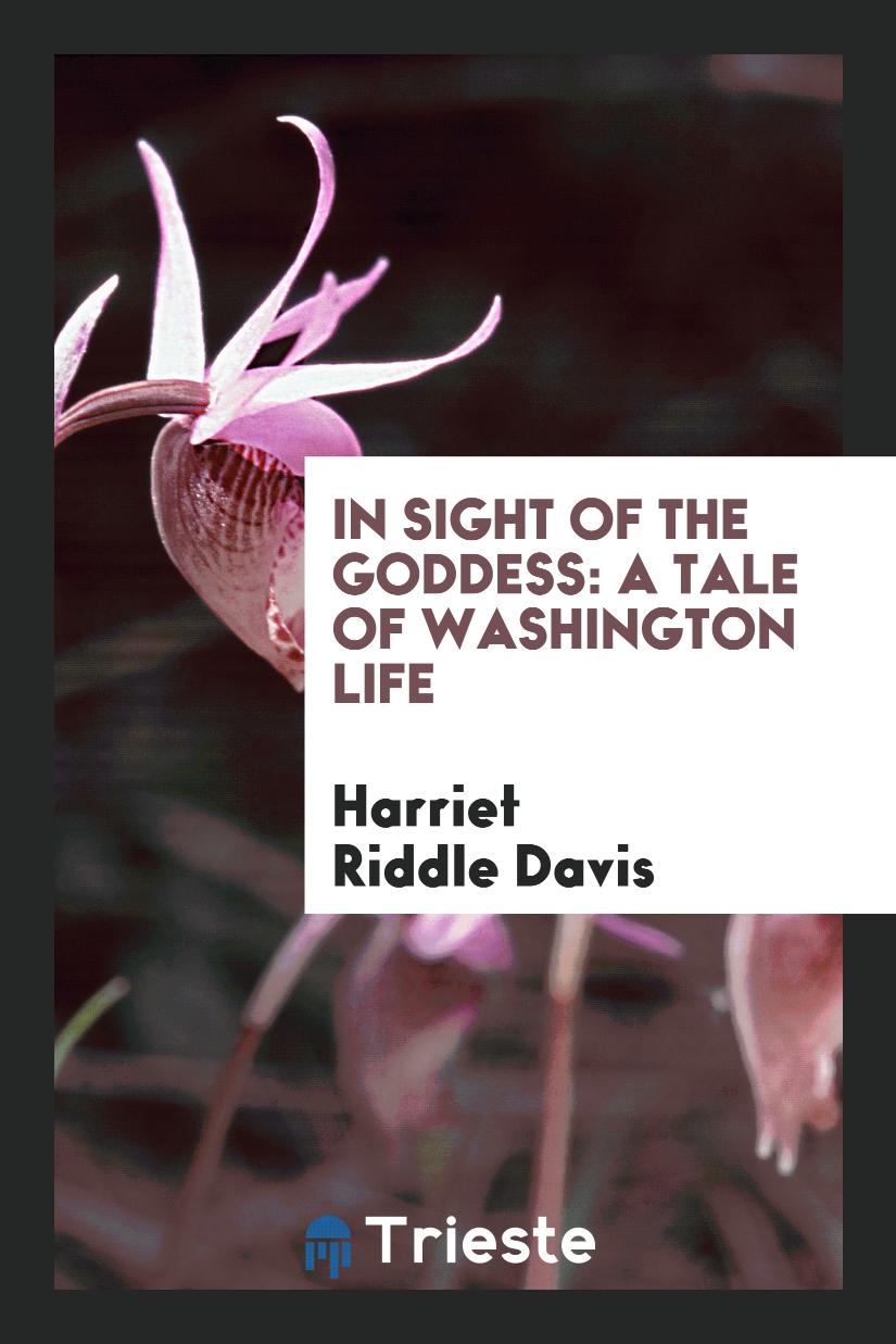 In Sight of the Goddess: A Tale of Washington Life