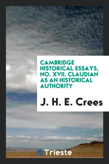 Cambridge historical essays, No. XVII. Claudian as an historical authority