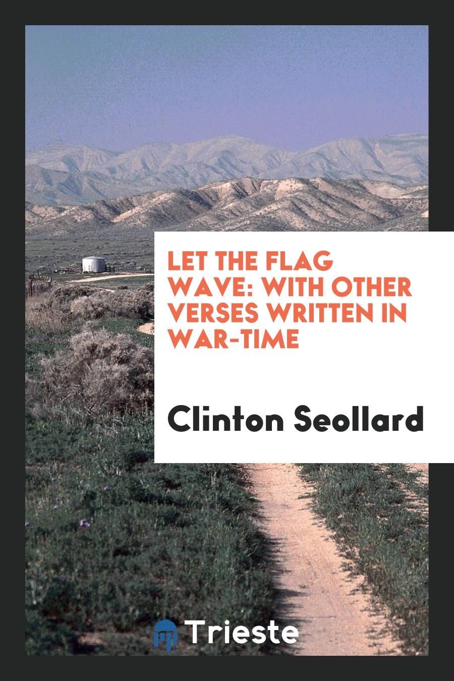 Let the Flag Wave: With Other Verses Written in War-time