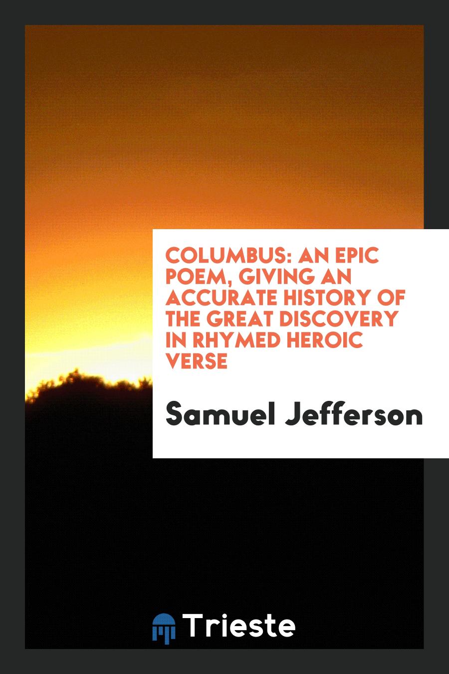 Columbus: An Epic Poem, Giving an Accurate History of the Great Discovery in Rhymed Heroic Verse