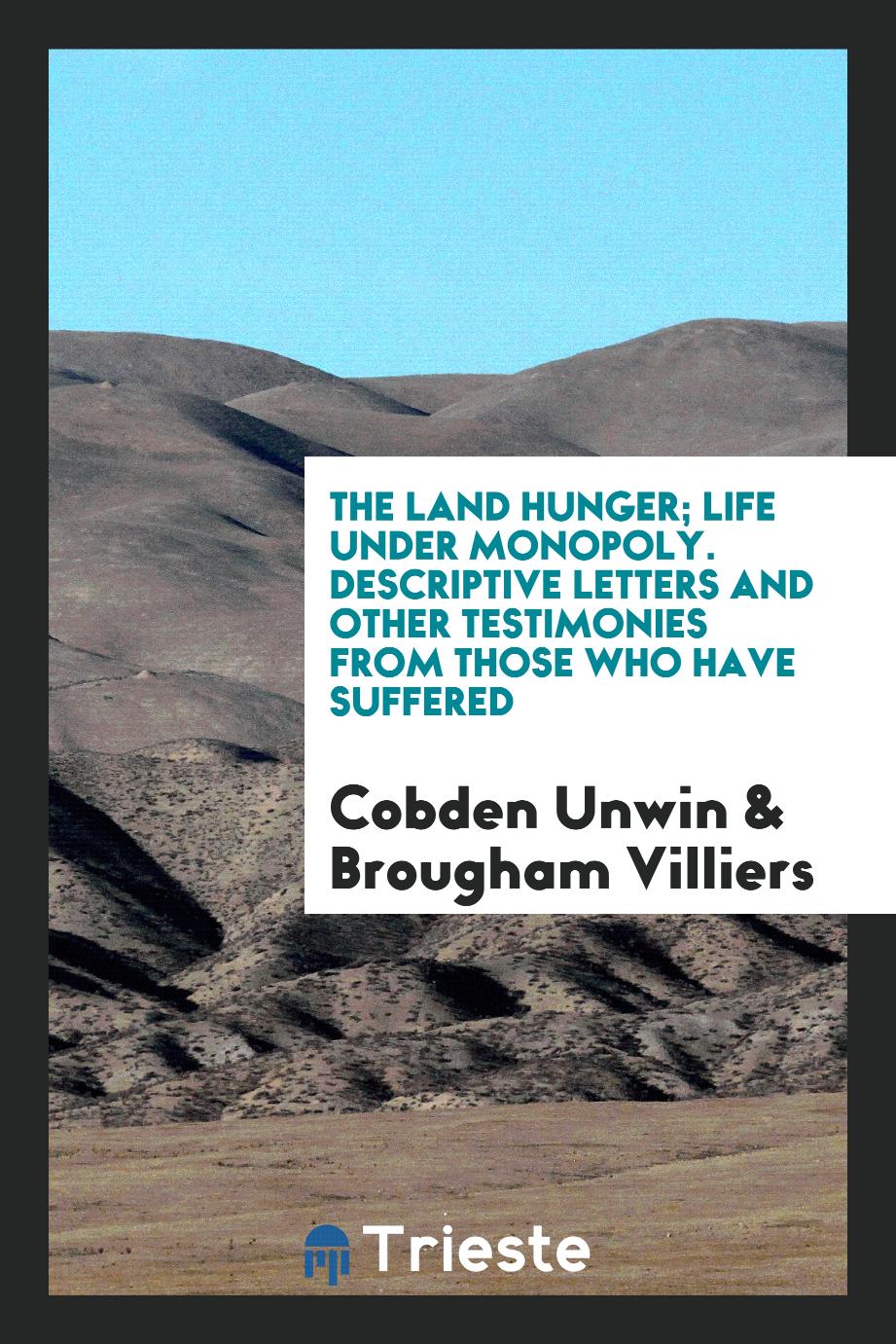 The land hunger; life under monopoly. Descriptive letters and other testimonies from those who have suffered