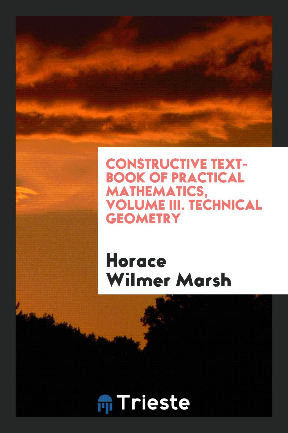 Constructive Text-Book of Practical Mathematics, Volume III. Technical Geometry