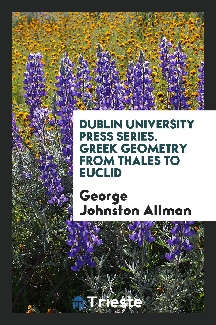 Dublin University Press Series. Greek Geometry from Thales to Euclid