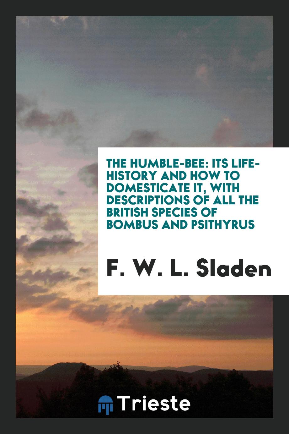 The Humble-Bee: Its Life-History and How to Domesticate It, with Descriptions of All the British Species of Bombus and Psithyrus