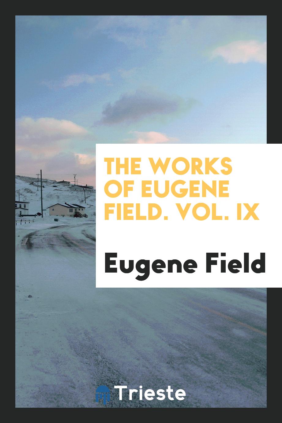 The Works of Eugene Field. Vol. IX