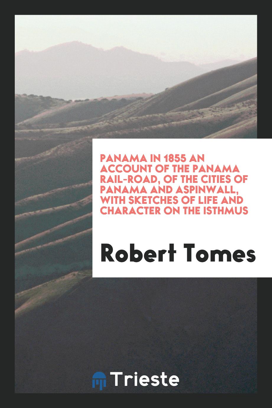 Panama in 1855 An account of the Panama rail-road, of the cities of Panama and Aspinwall, with sketches of life and character on the Isthmus