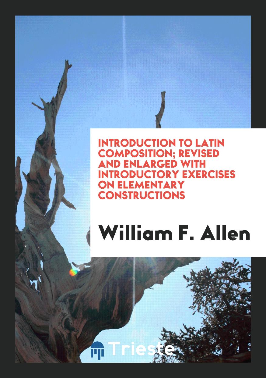 Introduction to Latin Composition; Revised and Enlarged with Introductory Exercises on Elementary Constructions