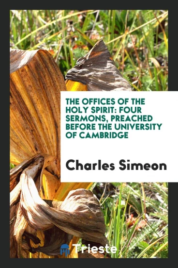 The Offices of the Holy Spirit: Four Sermons, Preached Before the University of Cambridge
