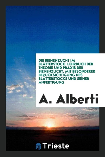 Die Bienenzucht Im Blätterstock: Lehrbuch Der Theorie Und Praxis Der Bienenzucht, Mit Besonderer Berücksichtigung Des Blätterstocks und Seiner Anfertigung