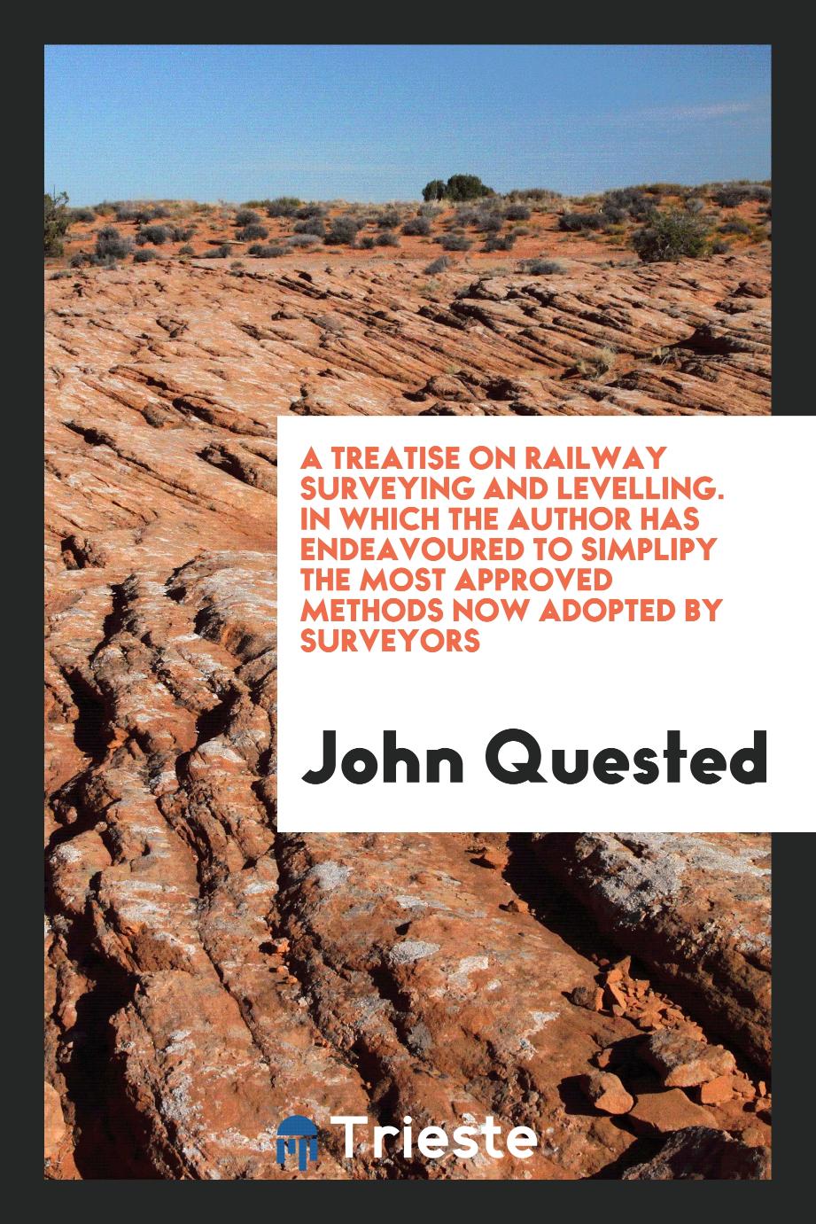 A treatise on railway surveying and levelling. In which the author has endeavoured to simplipy the most approved methods now adopted by surveyors