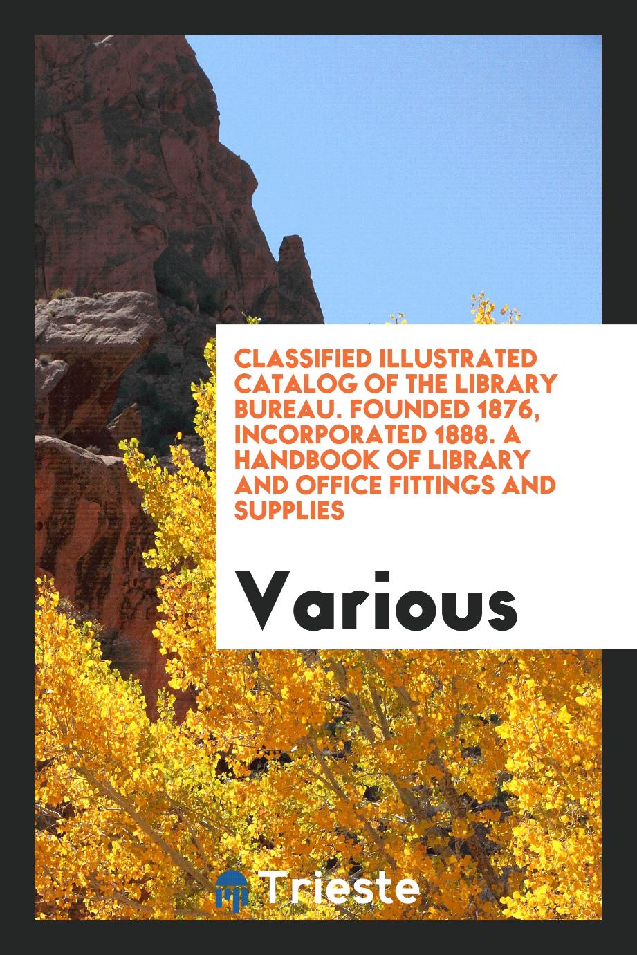 Classified Illustrated Catalog of the Library Bureau. Founded 1876, Incorporated 1888. A Handbook of Library and Office Fittings and Supplies