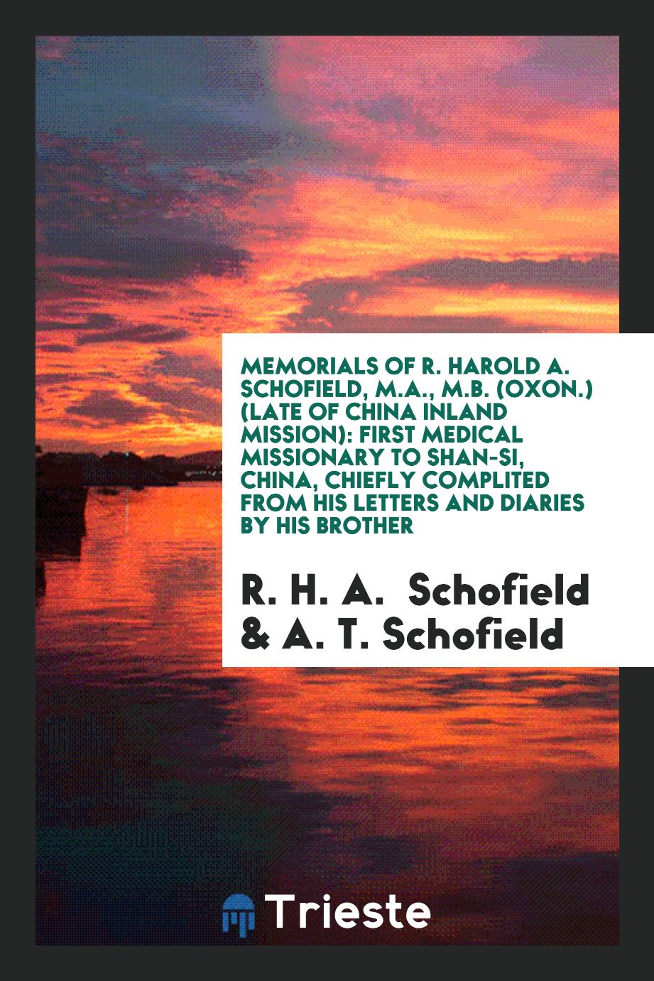 Memorials of R. Harold A. Schofield, M.A., M.B. (Oxon.) (Late of China Inland Mission): First Medical Missionary to Shan-Si, China, Chiefly Complited from His Letters and Diaries by His Brother