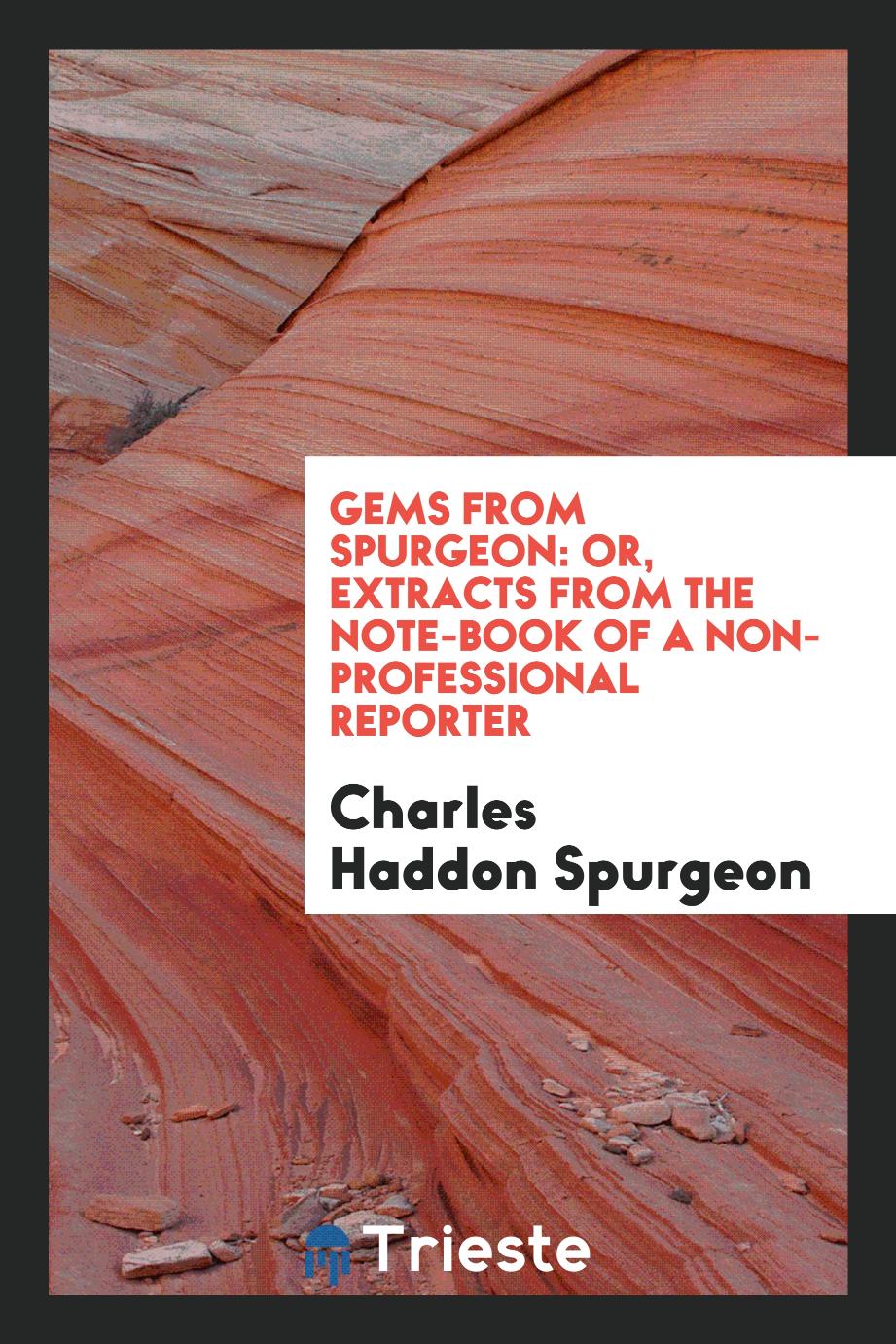 Gems from Spurgeon: or, Extracts from the note-book of a non-professional reporter