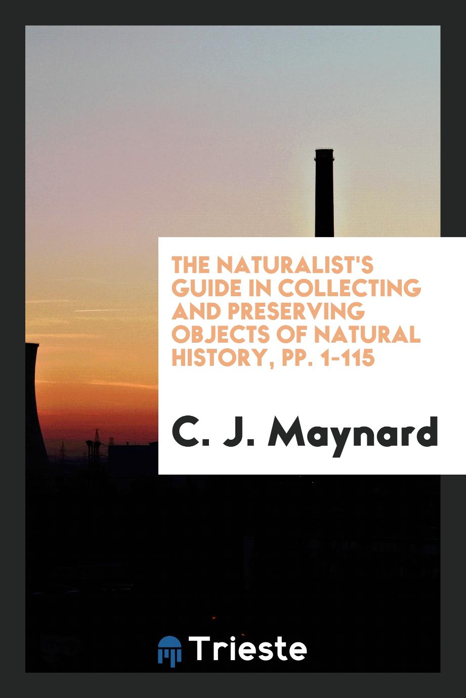 The Naturalist's Guide in Collecting and Preserving Objects of Natural History, pp. 1-115