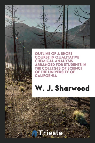 Outline of a Short Course in Qualitative Chemical Analysis Arranged for Students in the Colleges of Science of the University of California