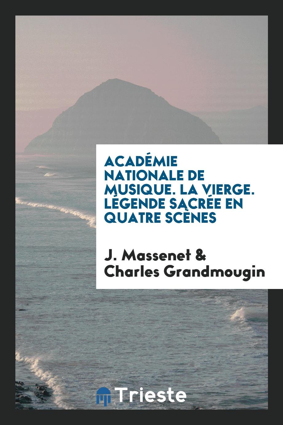 J. Massenet, Charles Grandmougin - Académie Nationale de Musique. La Vierge. Légende sacrée en quatre scènes