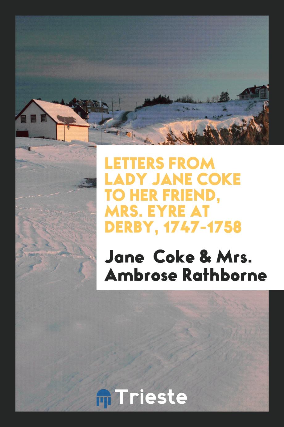 Letters from Lady Jane Coke to her friend, Mrs. Eyre at Derby, 1747-1758